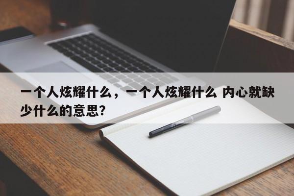 一个人炫耀什么，一个人炫耀什么 内心就缺少什么的意思？