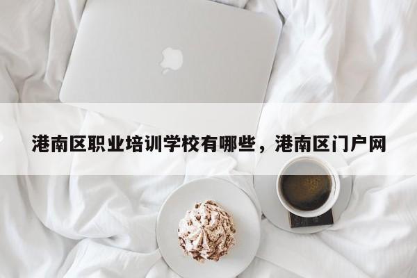 港南区职业培训学校有哪些，港南区门户网