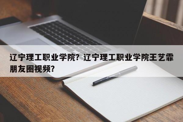 辽宁理工职业学院？辽宁理工职业学院王艺霏朋友圈视频？