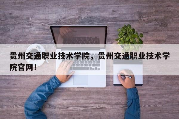 贵州交通职业技术学院，贵州交通职业技术学院官网！